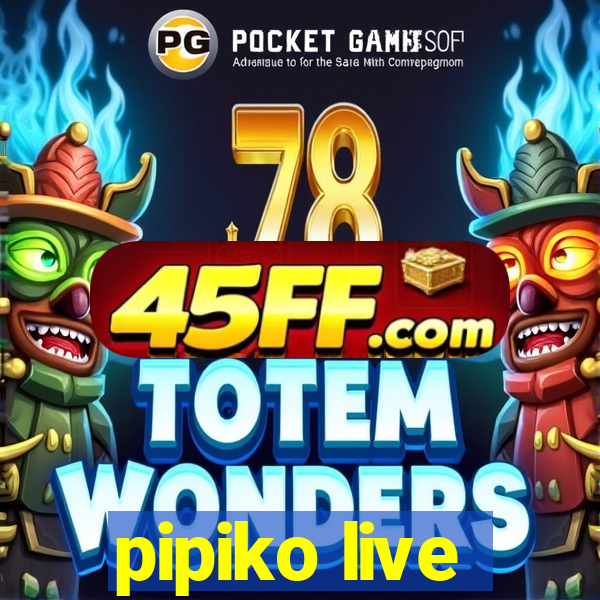 pipiko live